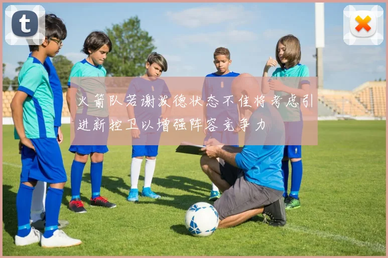 火箭队若谢泼德状态不佳将考虑引进新控卫以增强阵容竞争力